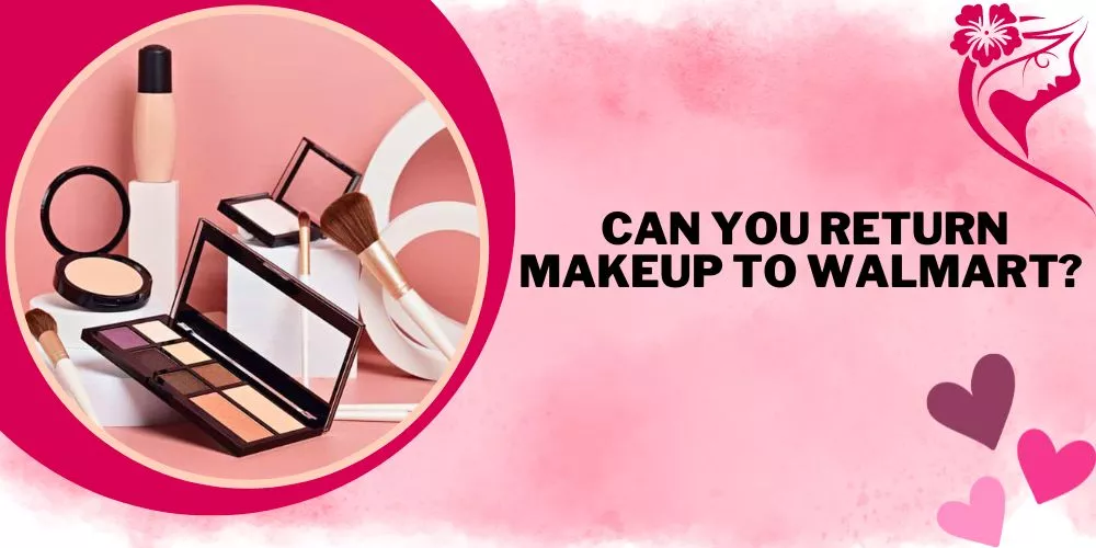 Can You Return Makeup To Walmart? (Yes, You Truly Can)