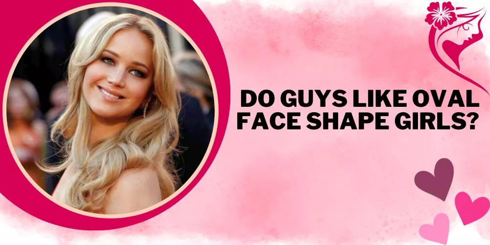 Do Guys Like Oval Face Shape Girls