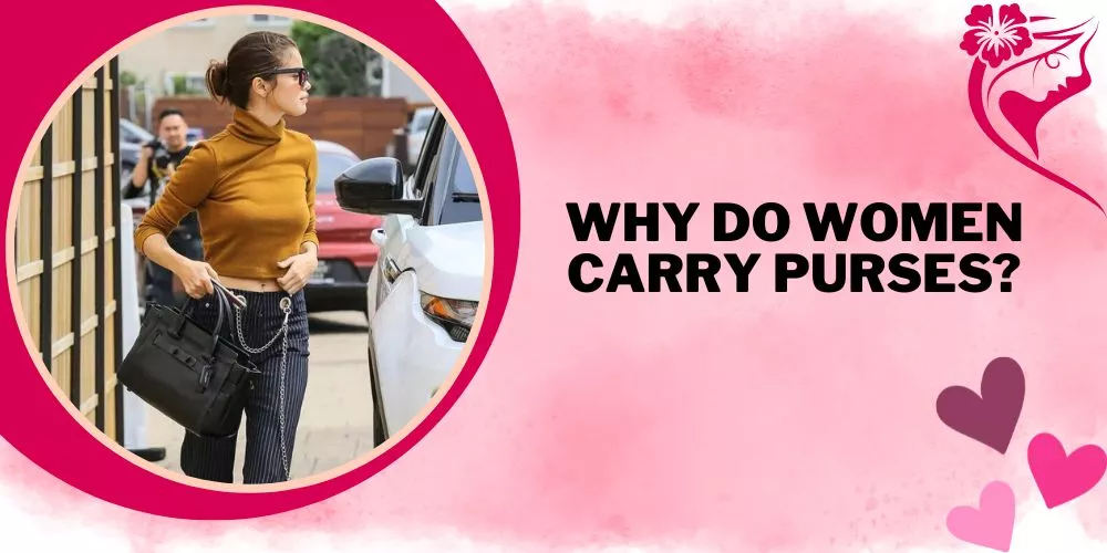 Why Do Women Carry Purses