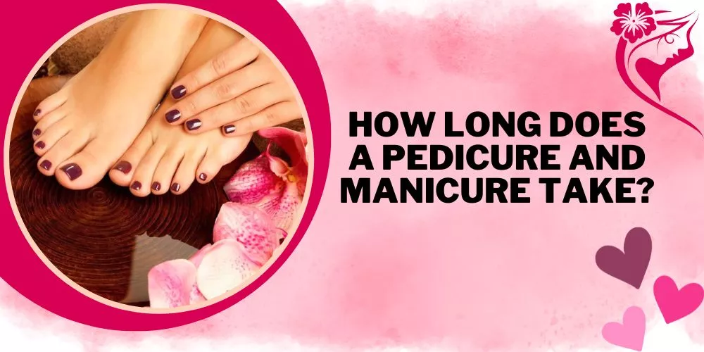 How long does a pedicure and manicure take