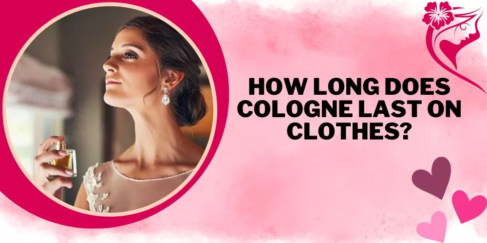 How long does cologne last on clothes