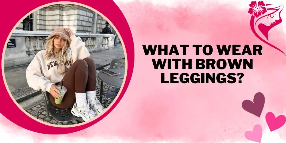 What to wear with brown leggings