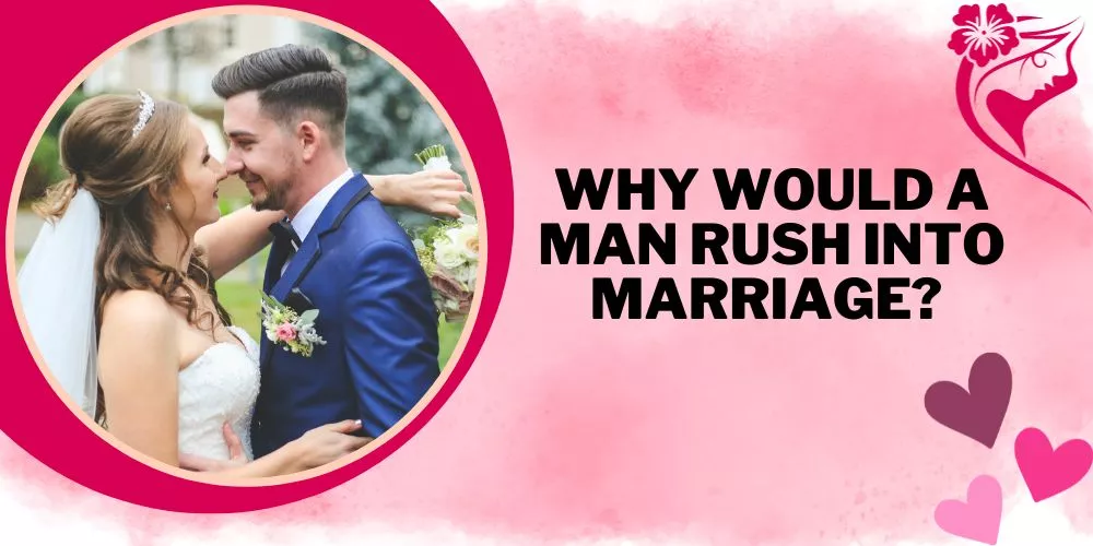 Why would a man rush into marriage