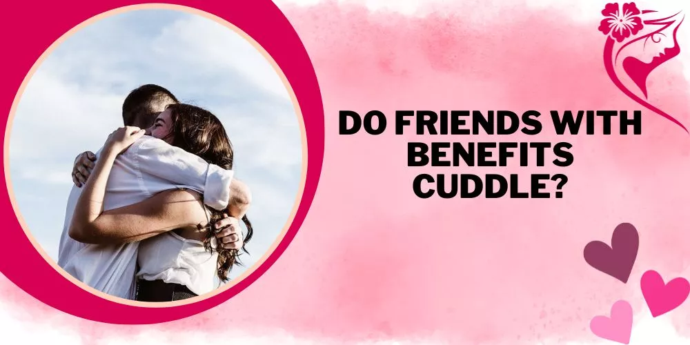 Do friends with benefits cuddle