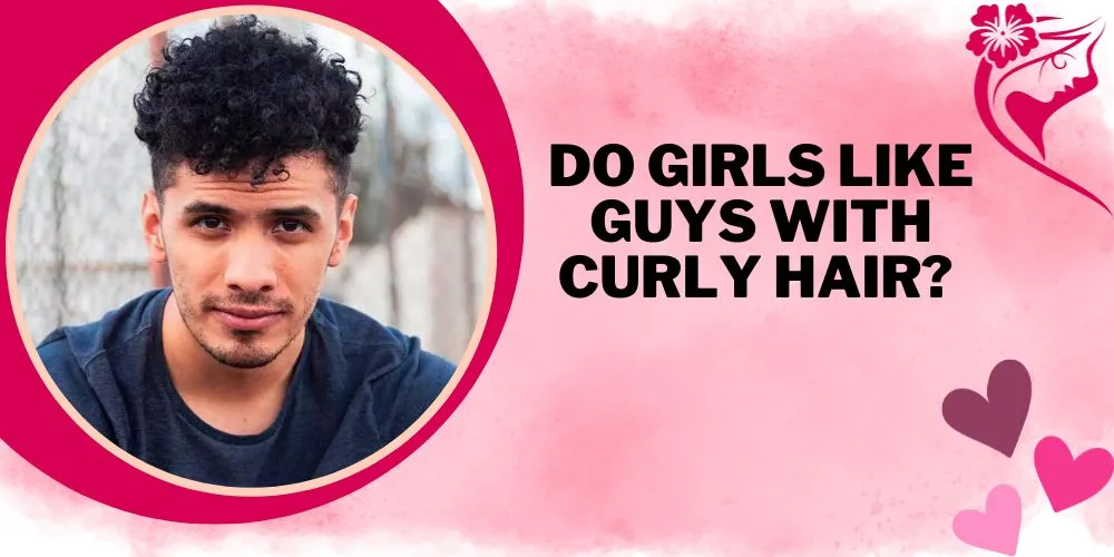 Do girls like guys with curly hair