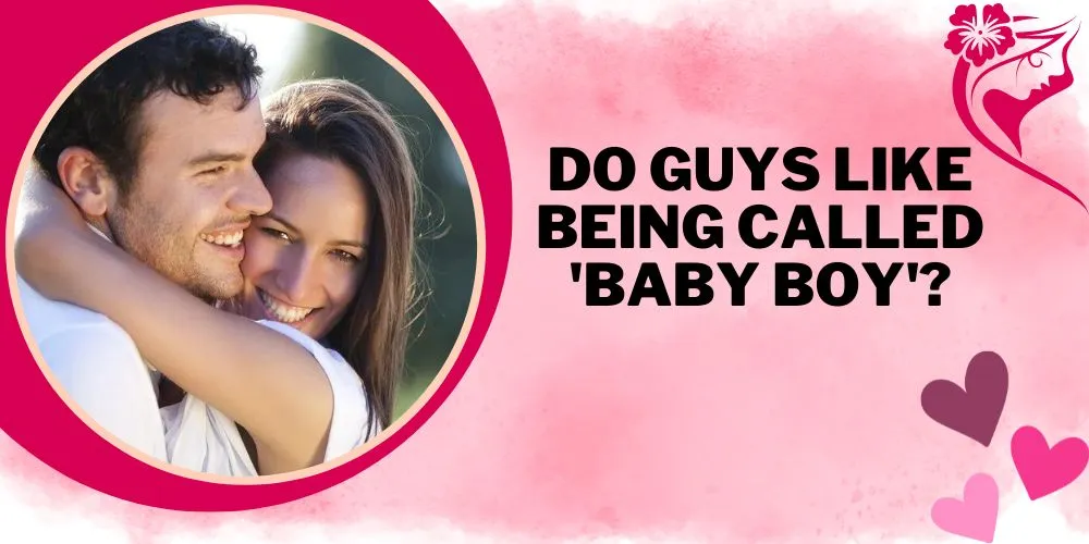 Do Guys Like Being Called 'Baby Boy'