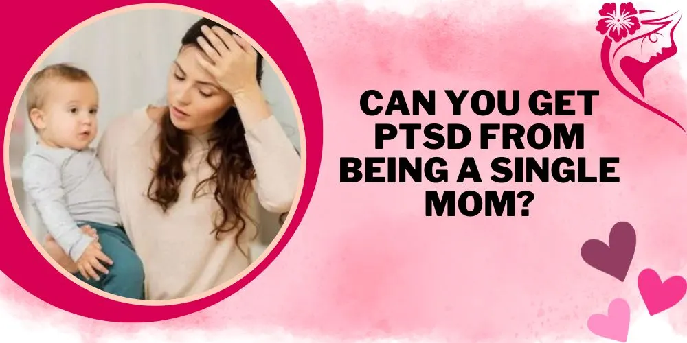 Can you get PTSD from being a single mom
