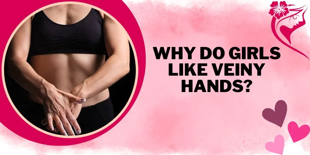 Why Do Girls Like Veiny Hands